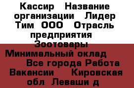 Кассир › Название организации ­ Лидер Тим, ООО › Отрасль предприятия ­ Зоотовары › Минимальный оклад ­ 12 000 - Все города Работа » Вакансии   . Кировская обл.,Леваши д.